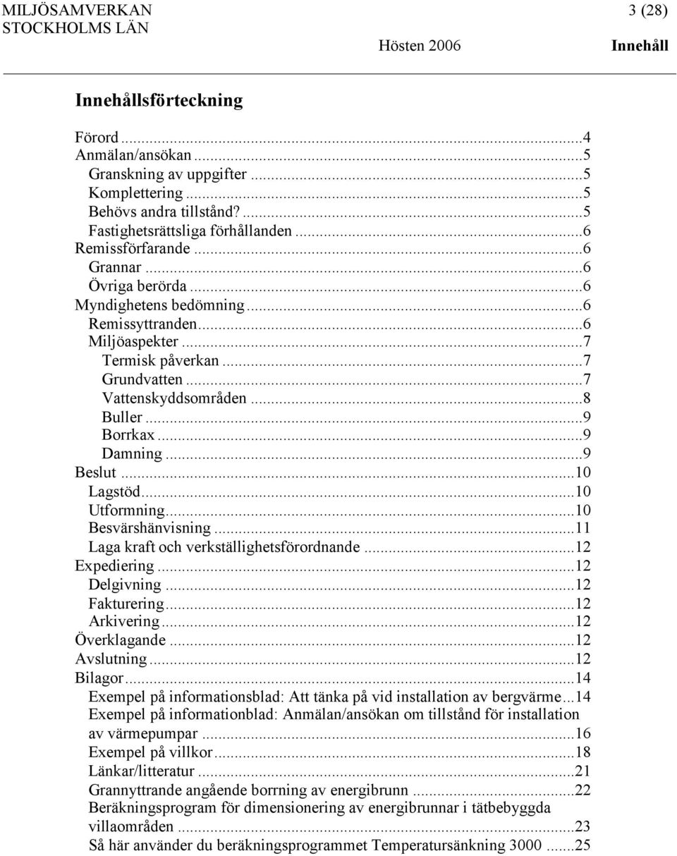 ..9 Damning...9 Beslut...10 Lagstöd...10 Utformning...10 Besvärshänvisning...11 Laga kraft och verkställighetsförordnande...12 Expediering...12 Delgivning...12 Fakturering...12 Arkivering.