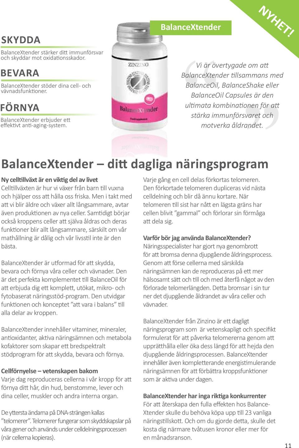 Vi är övertygade om att BalanceXtender tillsammans med BalanceOil, BalanceShake eller BalanceOil Capsules är den ultimata kombinationen för att stärka immunförsvaret och motverka åldrandet.