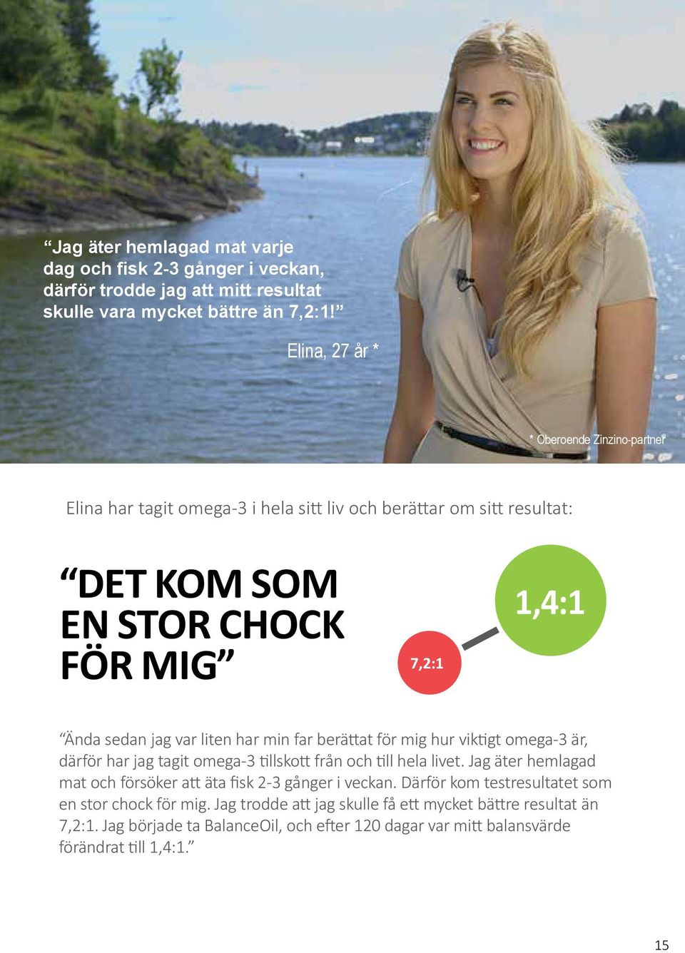 liten har min far berättat för mig hur viktigt omega-3 är, därför har jag tagit omega-3 tillskott från och till hela livet.