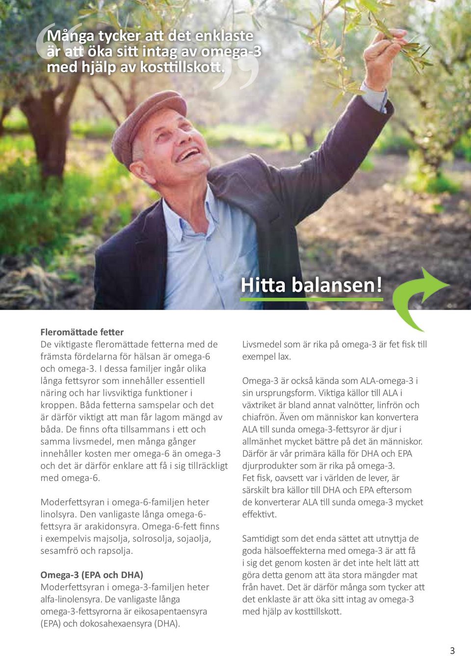 I dessa familjer ingår olika långa fettsyror som innehåller essentiell näring och har livsviktiga funktioner i kroppen.