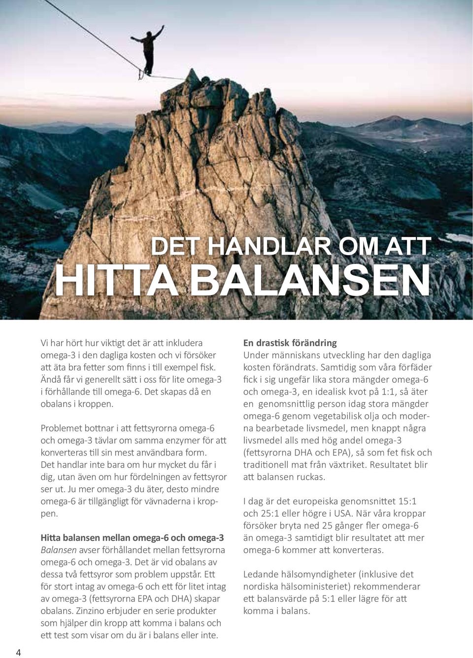 Problemet bottnar i att fettsyrorna omega-6 och omega-3 tävlar om samma enzymer för att konverteras till sin mest användbara form.