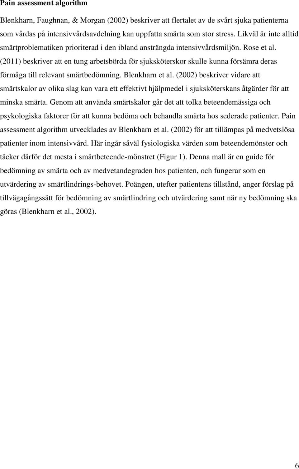 (211) beskriver att en tung arbetsbörda för sjuksköterskor skulle kunna försämra deras förmåga till relevant smärtbedömning. Blenkharn et al.