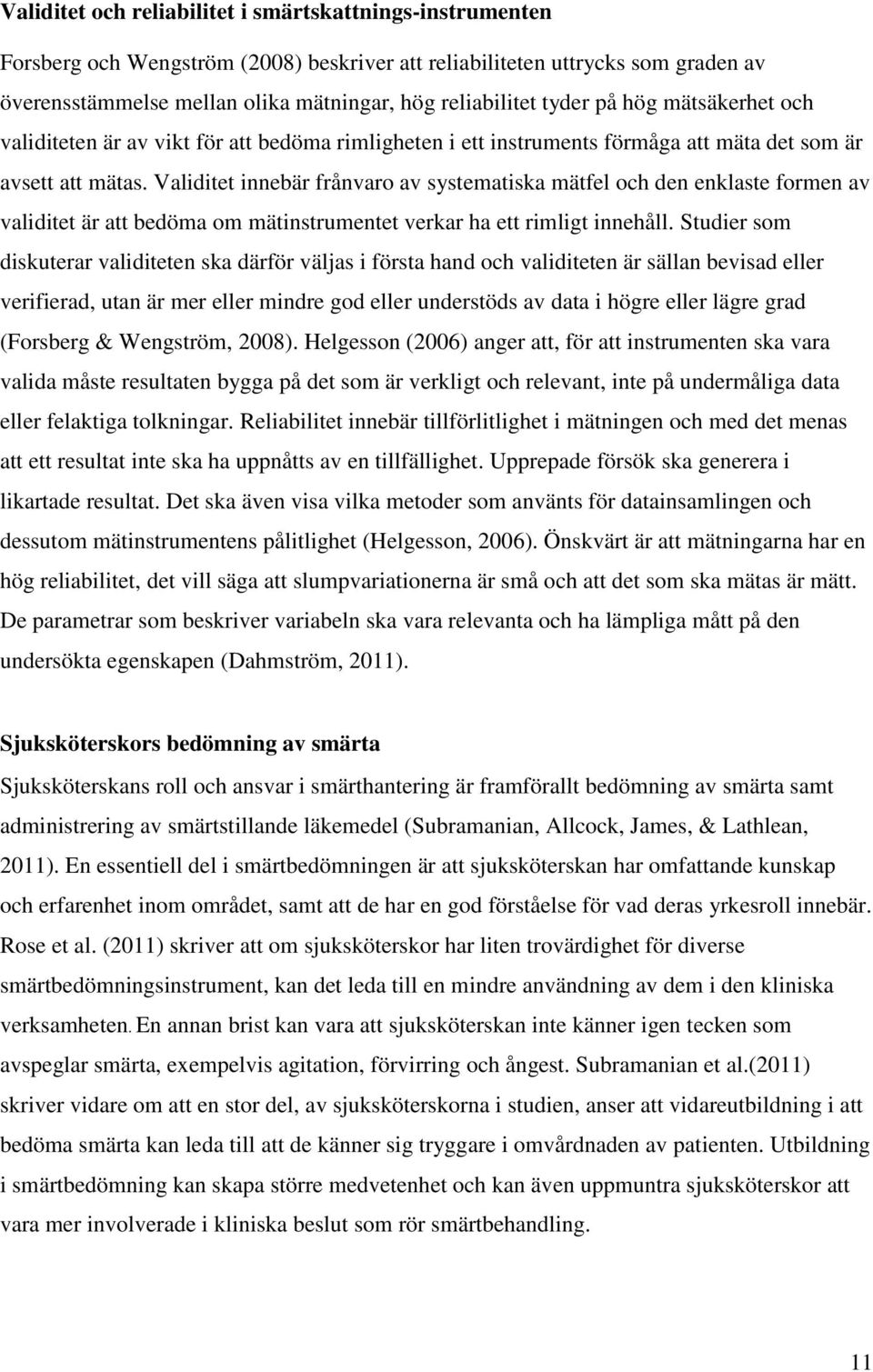 Validitet innebär frånvaro av systematiska mätfel och den enklaste formen av validitet är att bedöma om mätinstrumentet verkar ha ett rimligt innehåll.