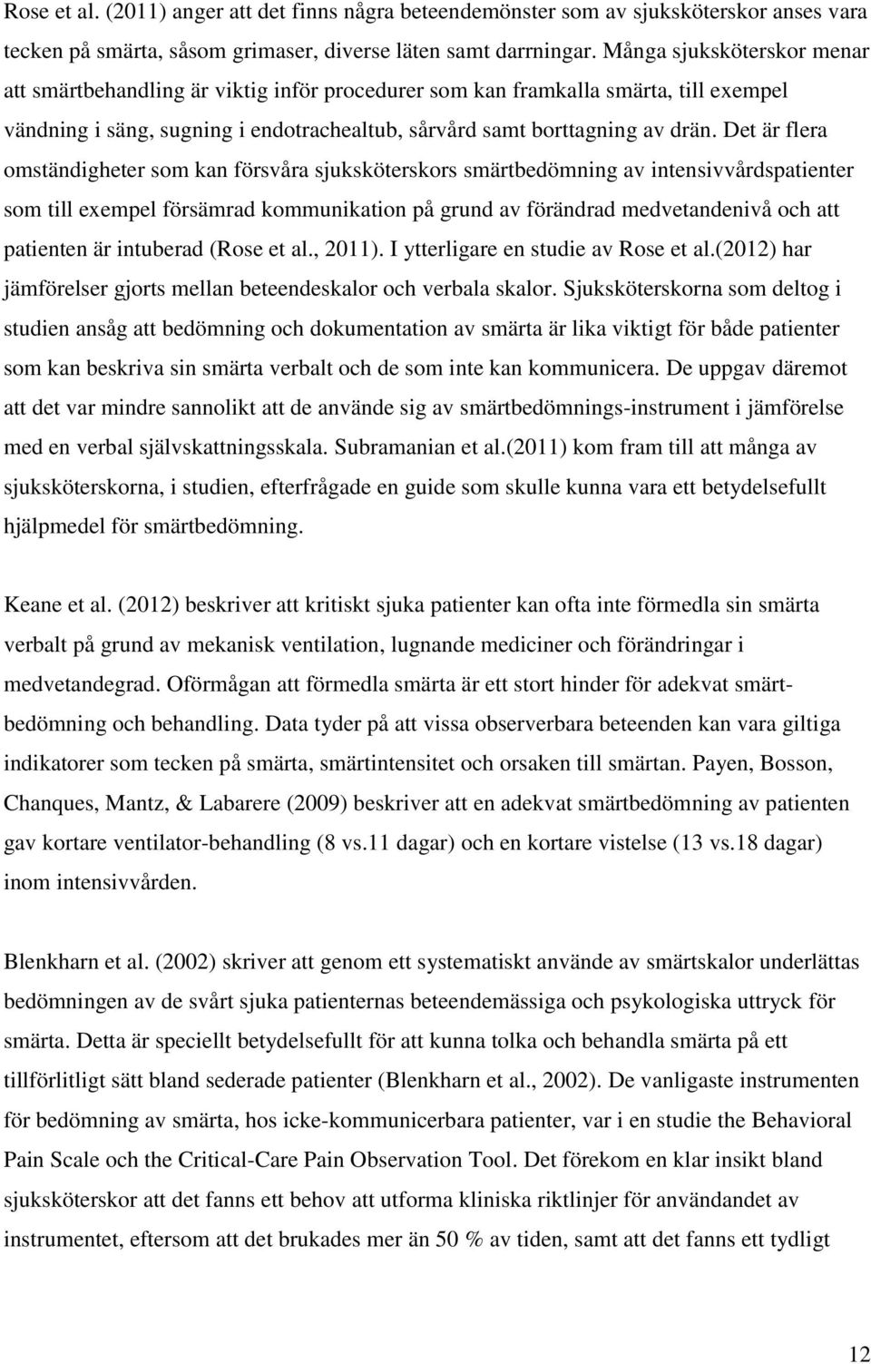 Det är flera omständigheter som kan försvåra sjuksköterskors smärtbedömning av intensivvårdspatienter som till exempel försämrad kommunikation på grund av förändrad medvetandenivå och att patienten