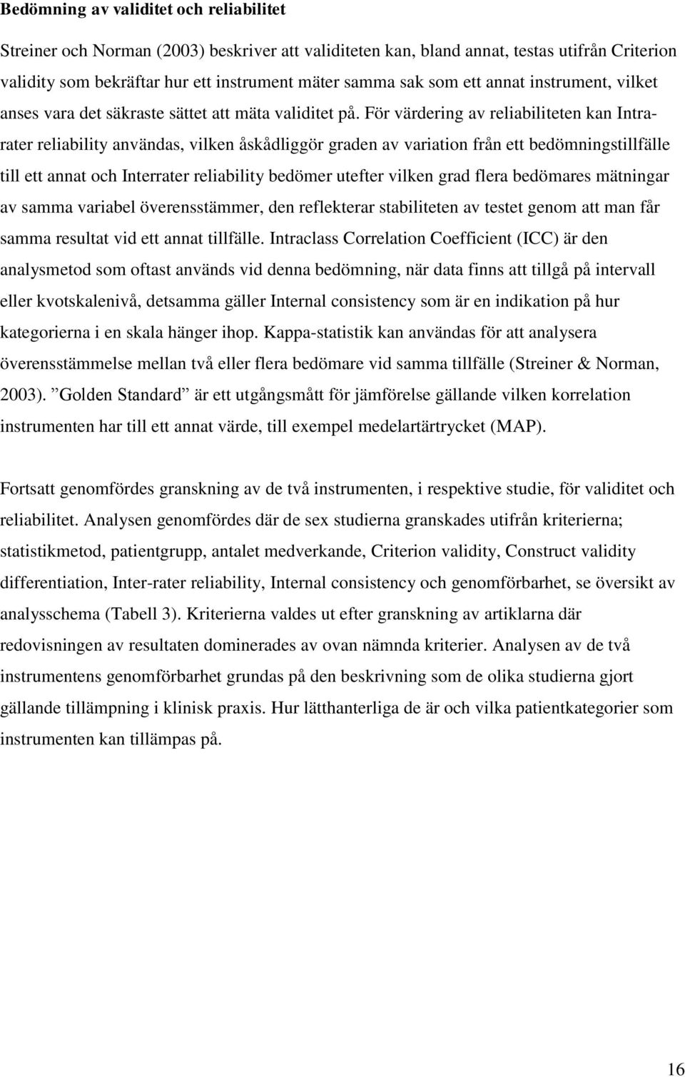 För värdering av reliabiliteten kan Intrarater reliability användas, vilken åskådliggör graden av variation från ett bedömningstillfälle till ett annat och Interrater reliability bedömer utefter