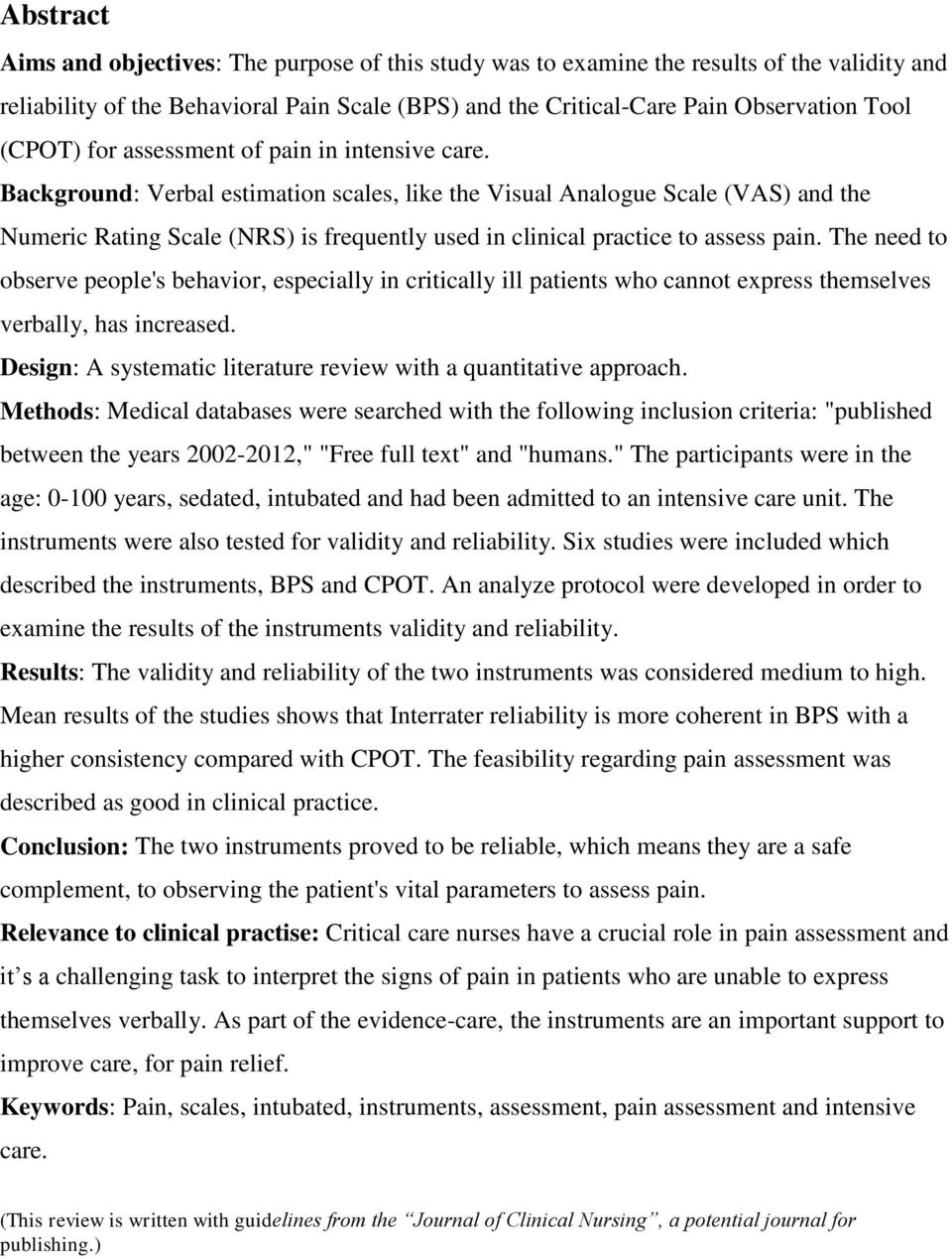 Background: Verbal estimation scales, like the Visual Analogue Scale (VAS) and the Numeric Rating Scale (NRS) is frequently used in clinical practice to assess pain.