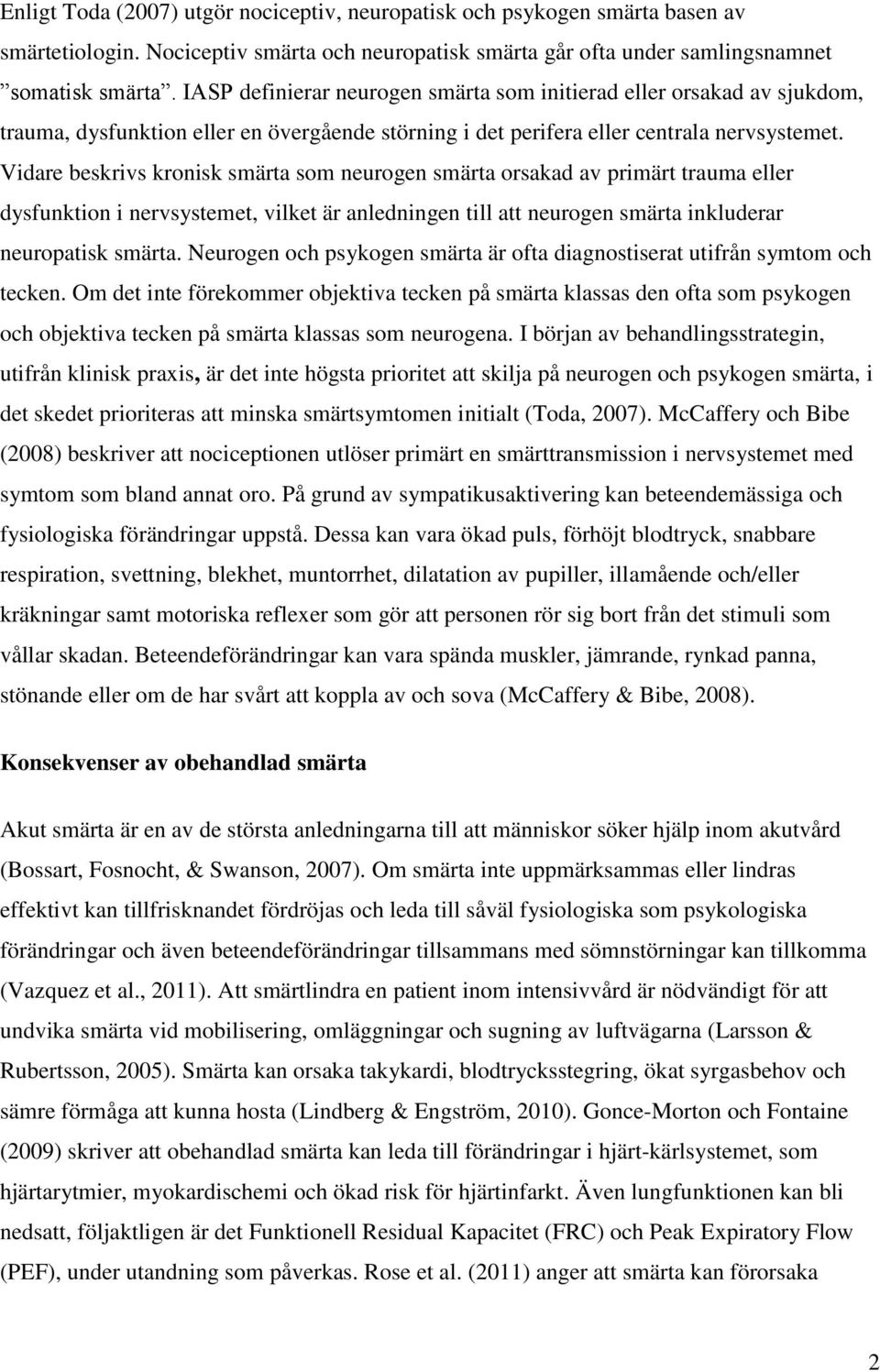 Vidare beskrivs kronisk smärta som neurogen smärta orsakad av primärt trauma eller dysfunktion i nervsystemet, vilket är anledningen till att neurogen smärta inkluderar neuropatisk smärta.