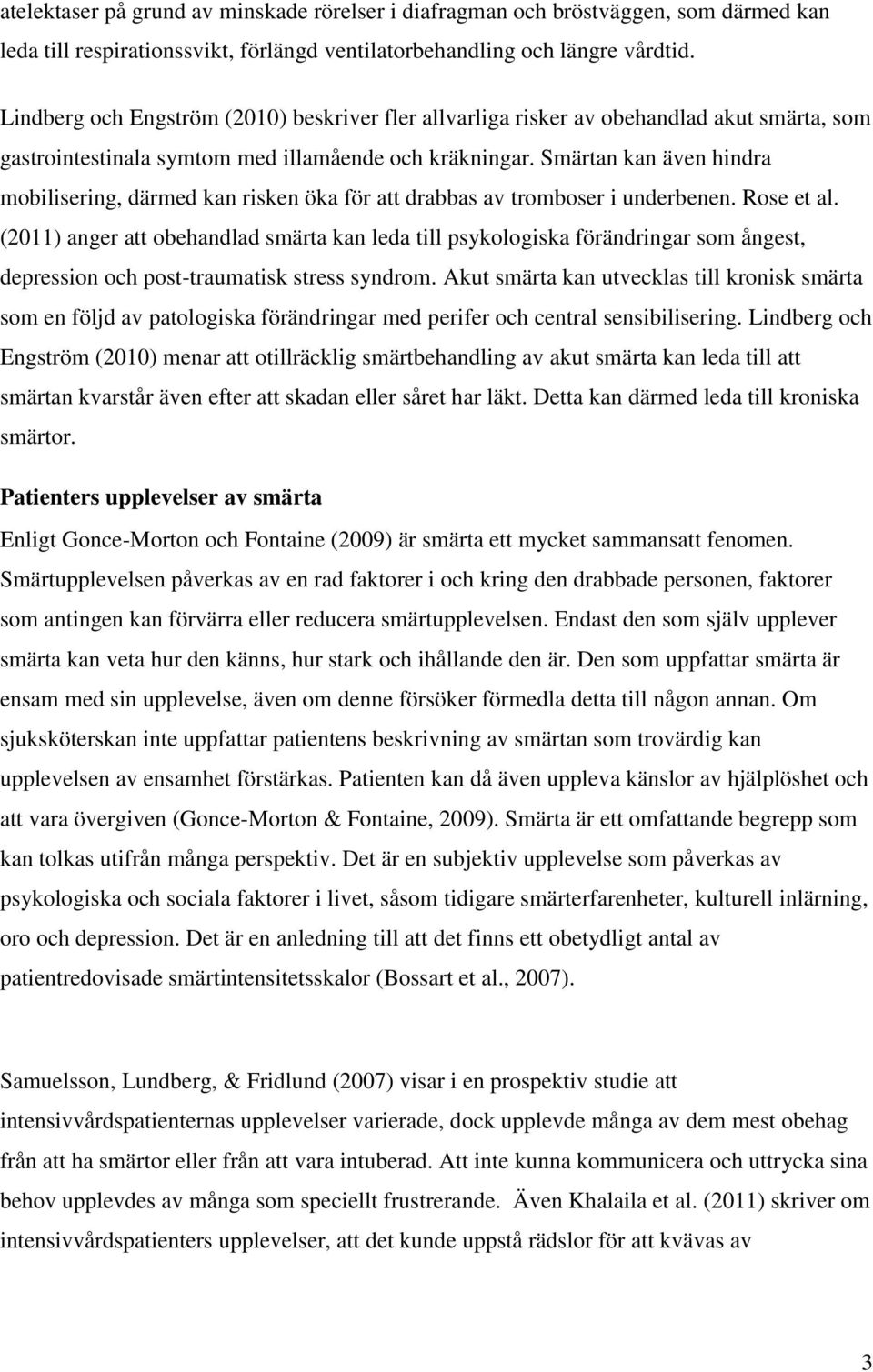 Smärtan kan även hindra mobilisering, därmed kan risken öka för att drabbas av tromboser i underbenen. Rose et al.