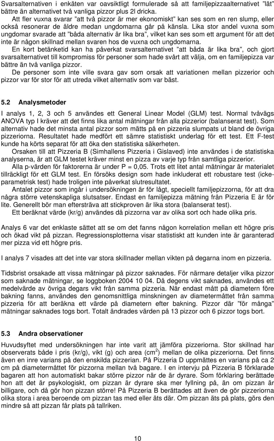 Lika stor andel vuxna som ungdomar svarade att båda alternativ är lika bra, vilket kan ses som ett argument för att det inte är någon skillnad mellan svaren hos de vuxna och ungdomarna.