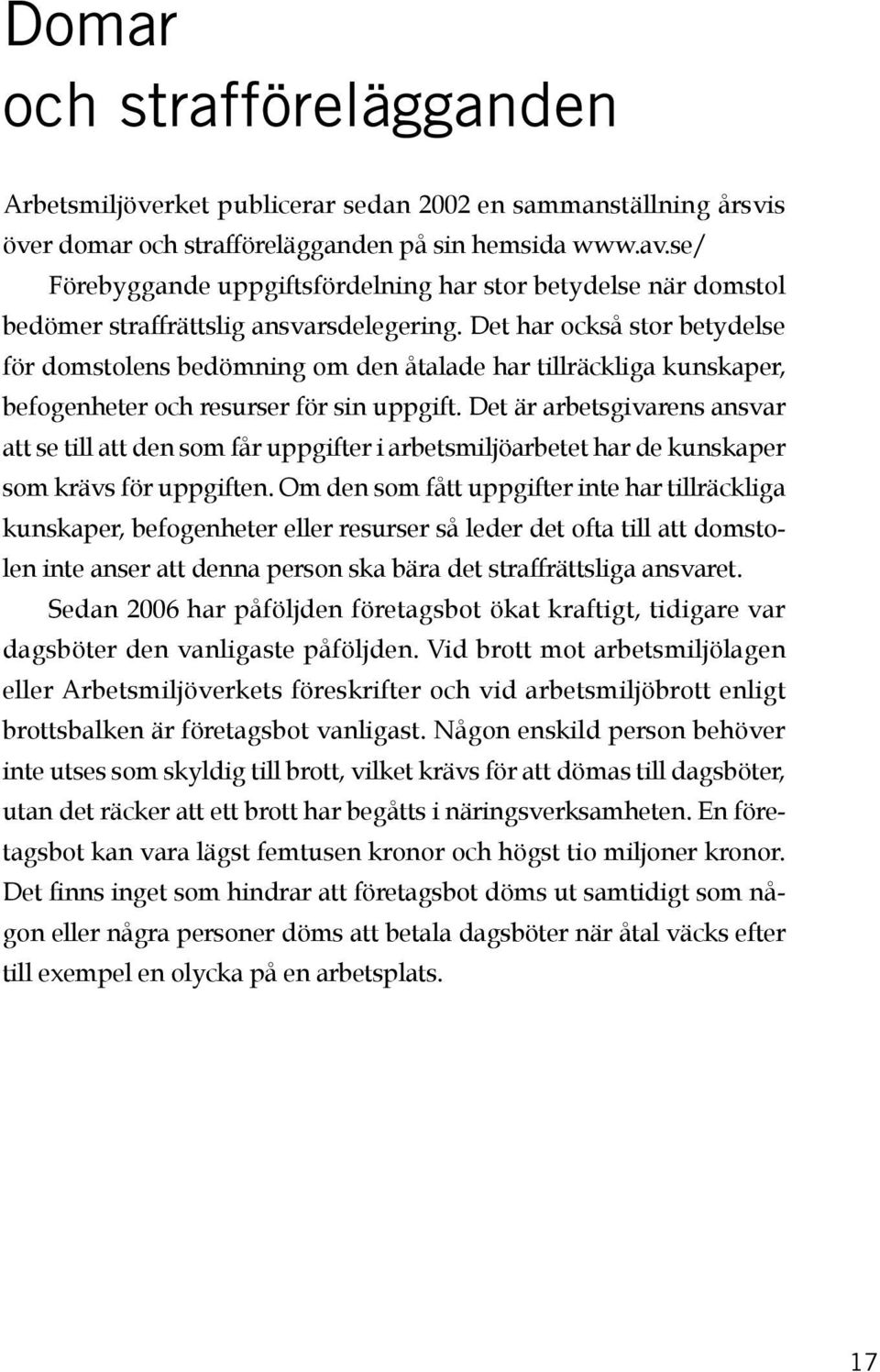 Det har också stor betydelse för domstolens bedömning om den åtalade har tillräckliga kunskaper, befogenheter och resurser för sin uppgift.