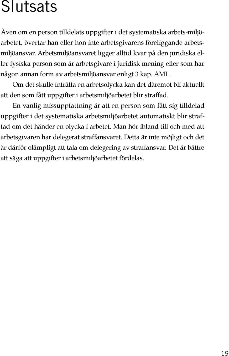 Om det skulle inträffa en arbetsolycka kan det däremot bli aktuellt att den som fått uppgifter i arbetsmiljöarbetet blir straffad.