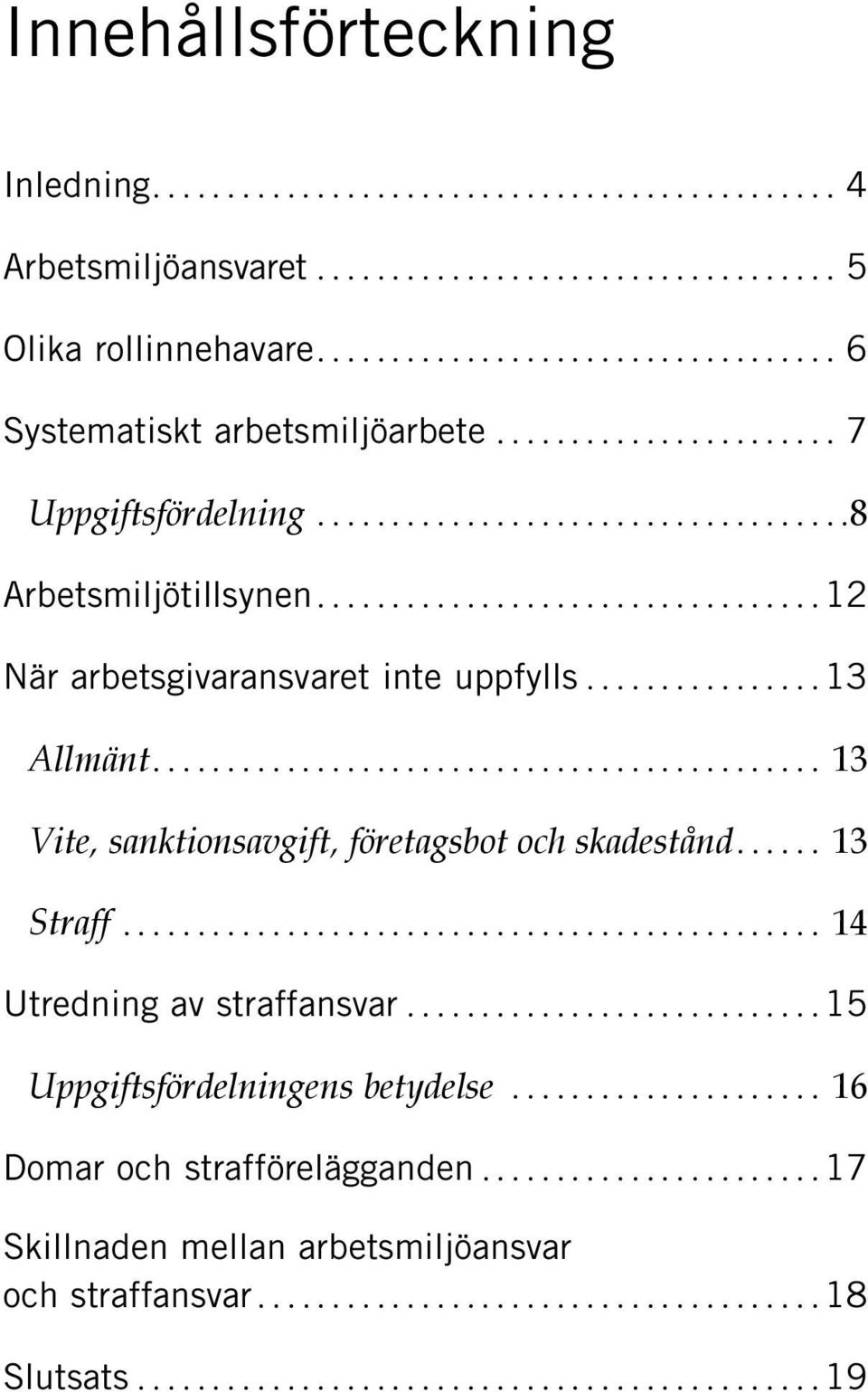 ............................................ 13 Vite, sanktionsavgift, företagsbot och skadestånd...... 13 Straff............................................... 14 Utredning av straffansvar.