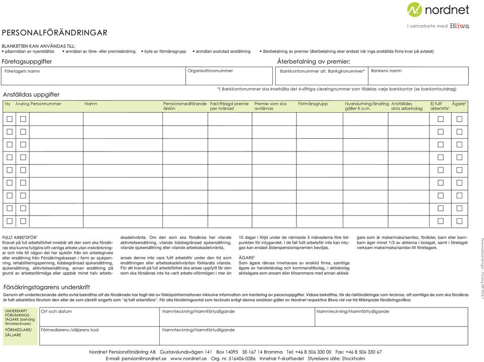 Bankgironummer* Bankens namn Anställdas uppgifter *) Bankkontonummer ska innehålla det 4-siffriga clearingnummer som tilldelas varje bankkontor (se bankontoutdrag) Ny Ändring Personnummer Namn