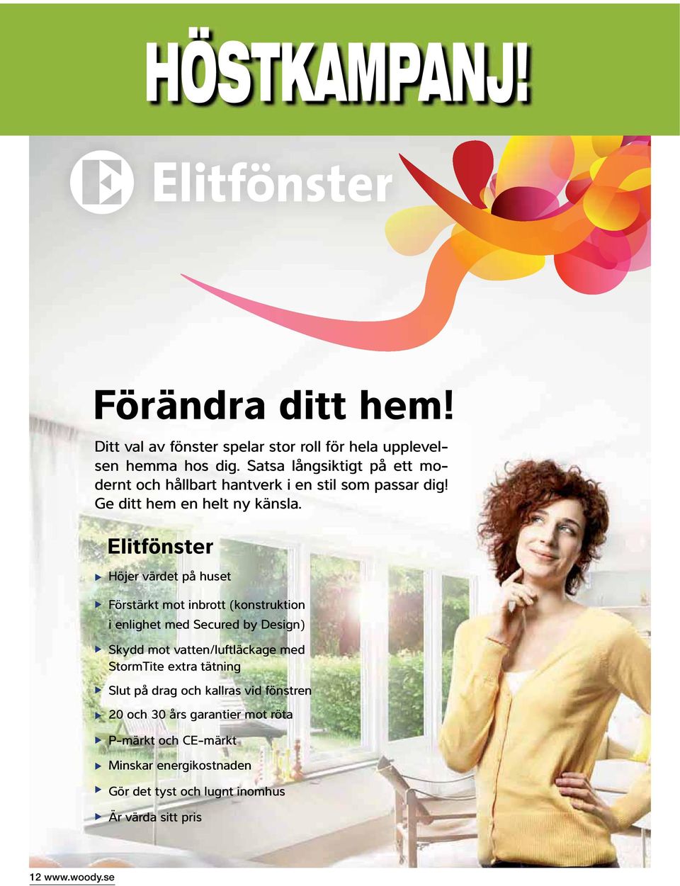 Elitfönster Höjer värdet på huset Förstärkt mot inbrott (konstruktion i enlighet med Secured by Design) Skydd mot vatten/luftläckage med