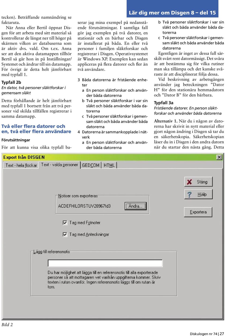 Anna ser att den aktiva datamappen tillhör Bertil så går hon in på Inställningar/ Systemet och ändrar till sin datamapp. För övrigt är detta helt jämförbart med typfall 1.