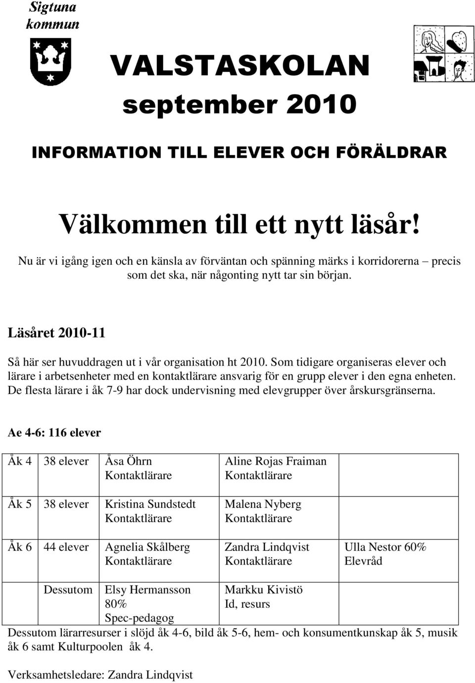 Läsåret 2010-11 Så här ser huvuddragen ut i vår organisation ht 2010. Som tidigare organiseras elever och lärare i arbetsenheter med en kontaktlärare ansvarig för en grupp elever i den egna enheten.