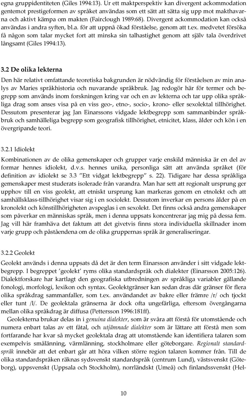 Divergent ackommodation kan också användas i andra syften, bl.a. för att uppnå ökad förståelse, genom att t.ex.