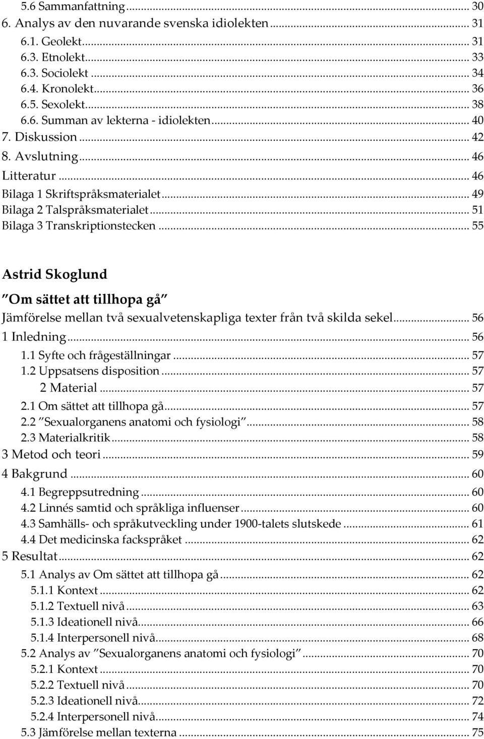 .. 55 Astrid Skoglund Om sättet att tillhopa gå Jämförelse mellan två sexualvetenskapliga texter från två skilda sekel... 56 1 Inledning... 56 1.1 Syfte och frågeställningar... 57 1.