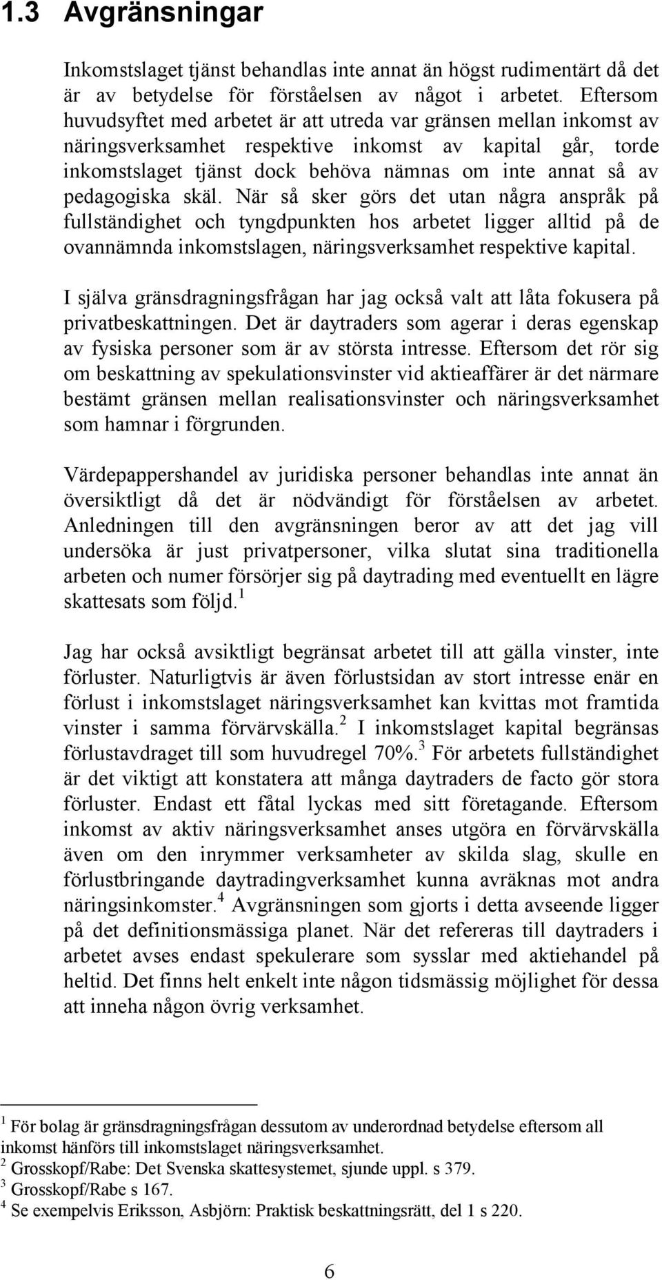 pedagogiska skäl. När så sker görs det utan några anspråk på fullständighet och tyngdpunkten hos arbetet ligger alltid på de ovannämnda inkomstslagen, näringsverksamhet respektive kapital.