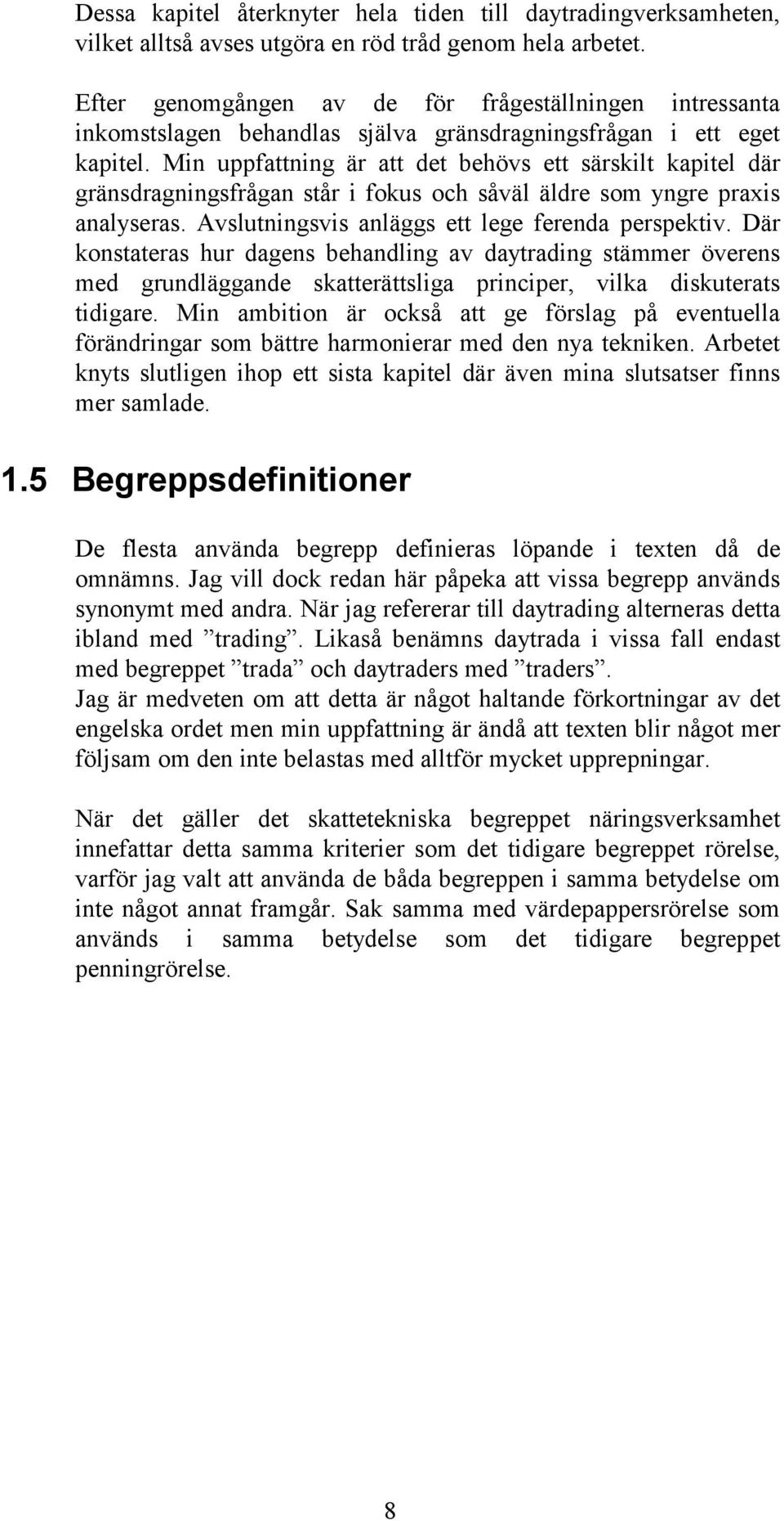 Min uppfattning är att det behövs ett särskilt kapitel där gränsdragningsfrågan står i fokus och såväl äldre som yngre praxis analyseras. Avslutningsvis anläggs ett lege ferenda perspektiv.