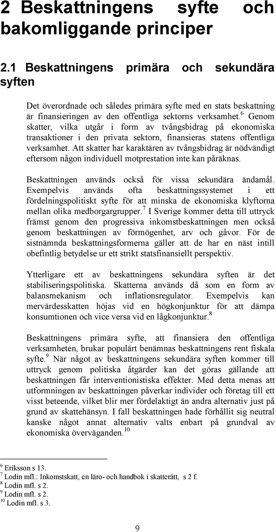 6 Genom skatter, vilka utgår i form av tvångsbidrag på ekonomiska transaktioner i den privata sektorn, finansieras statens offentliga verksamhet.