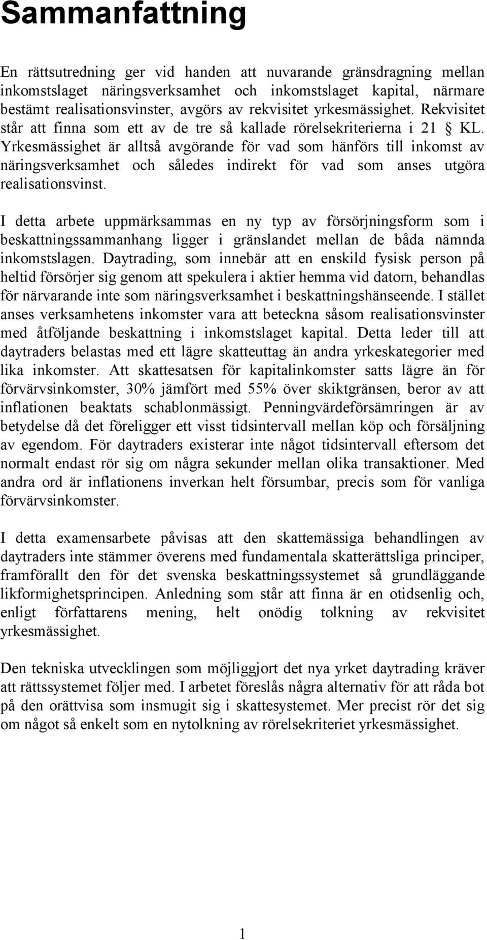 Yrkesmässighet är alltså avgörande för vad som hänförs till inkomst av näringsverksamhet och således indirekt för vad som anses utgöra realisationsvinst.