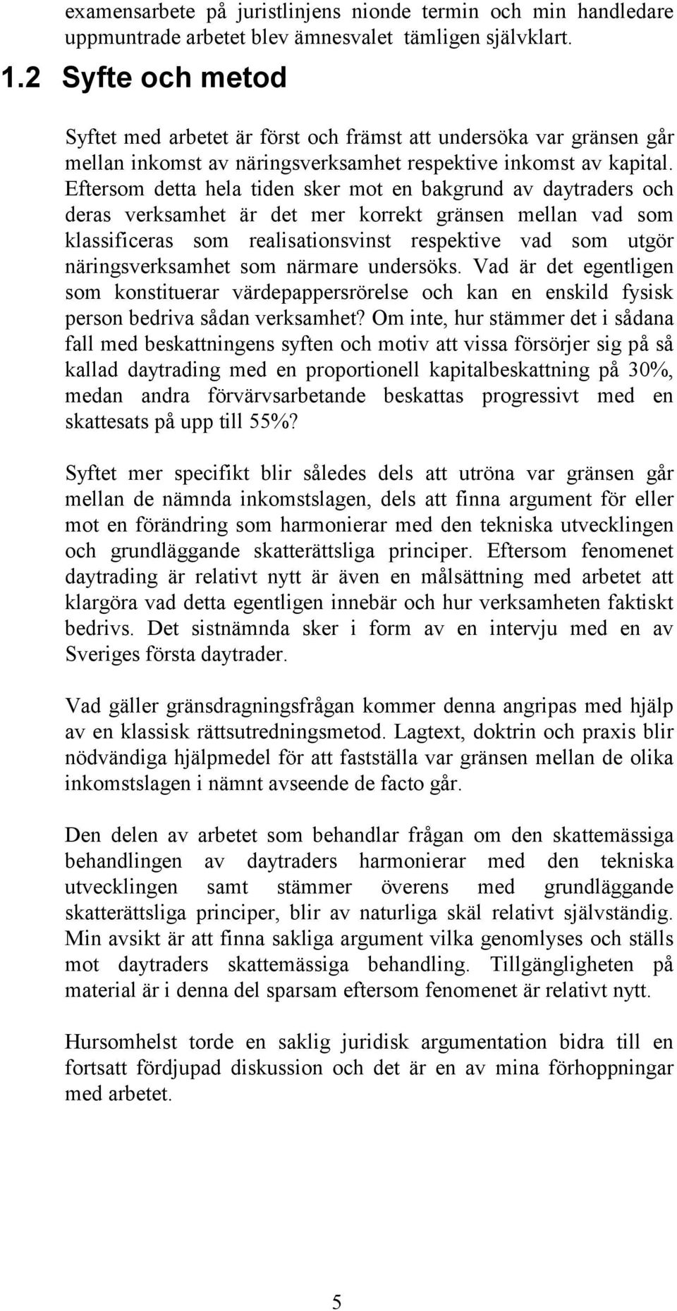 Eftersom detta hela tiden sker mot en bakgrund av daytraders och deras verksamhet är det mer korrekt gränsen mellan vad som klassificeras som realisationsvinst respektive vad som utgör