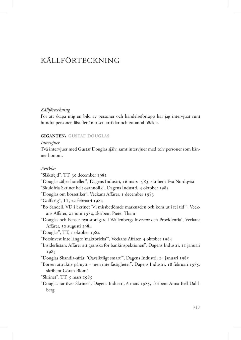 Artiklar Släktfejd, TT, 30 december 1982 Douglas säljer hotellen, Dagens Industri, 16 mars 1983, skribent Eva Nordqvist Skuldfria Skrinet helt osannolik, Dagens Industri, 4 oktober 1983 Douglas om