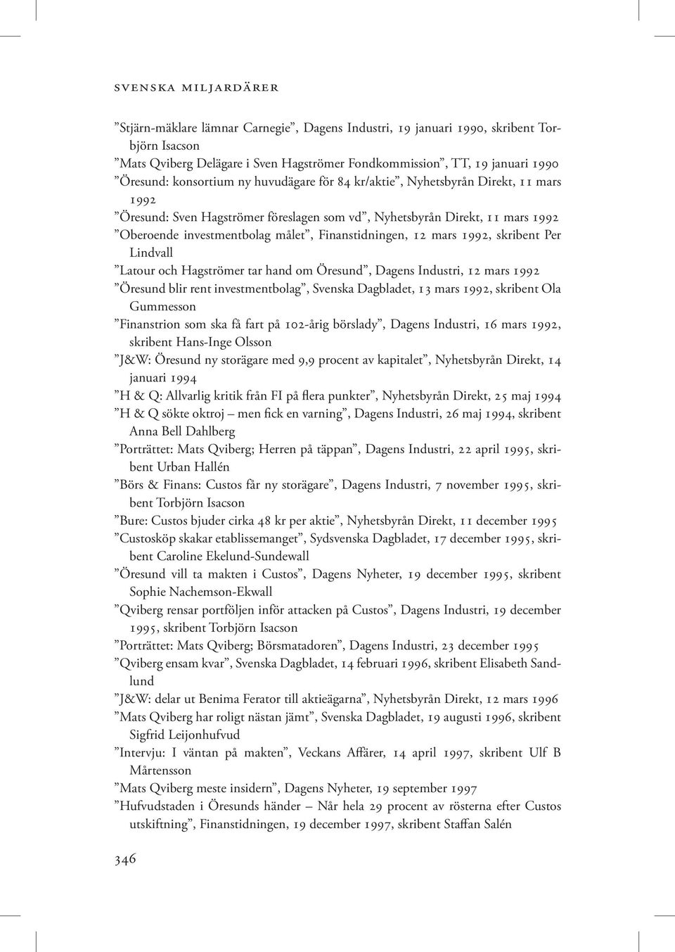 Finanstidningen, 12 mars 1992, skribent Per Lindvall Latour och Hagströmer tar hand om Öresund, Dagens Industri, 12 mars 1992 Öresund blir rent investmentbolag, Svenska Dagbladet, 13 mars 1992,