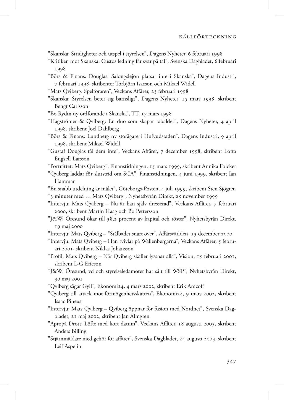 Styrelsen beter sig barnsligt, Dagens Nyheter, 15 mars 1998, skribent Bengt Carlsson Bo Rydin ny ordförande i Skanska, TT, 17 mars 1998 Hagströmer & Qviberg: En duo som skapar rabalder, Dagens