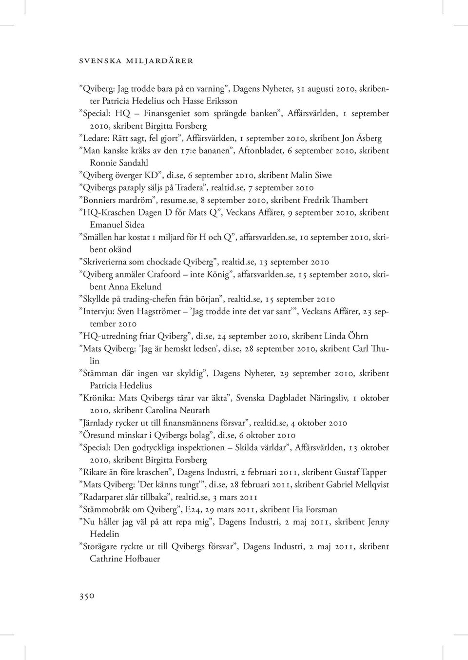 september 2010, skribent Ronnie Sandahl Qviberg överger KD, di.se, 6 september 2010, skribent Malin Siwe Qvibergs paraply säljs på Tradera, realtid.se, 7 september 2010 Bonniers mardröm, resume.