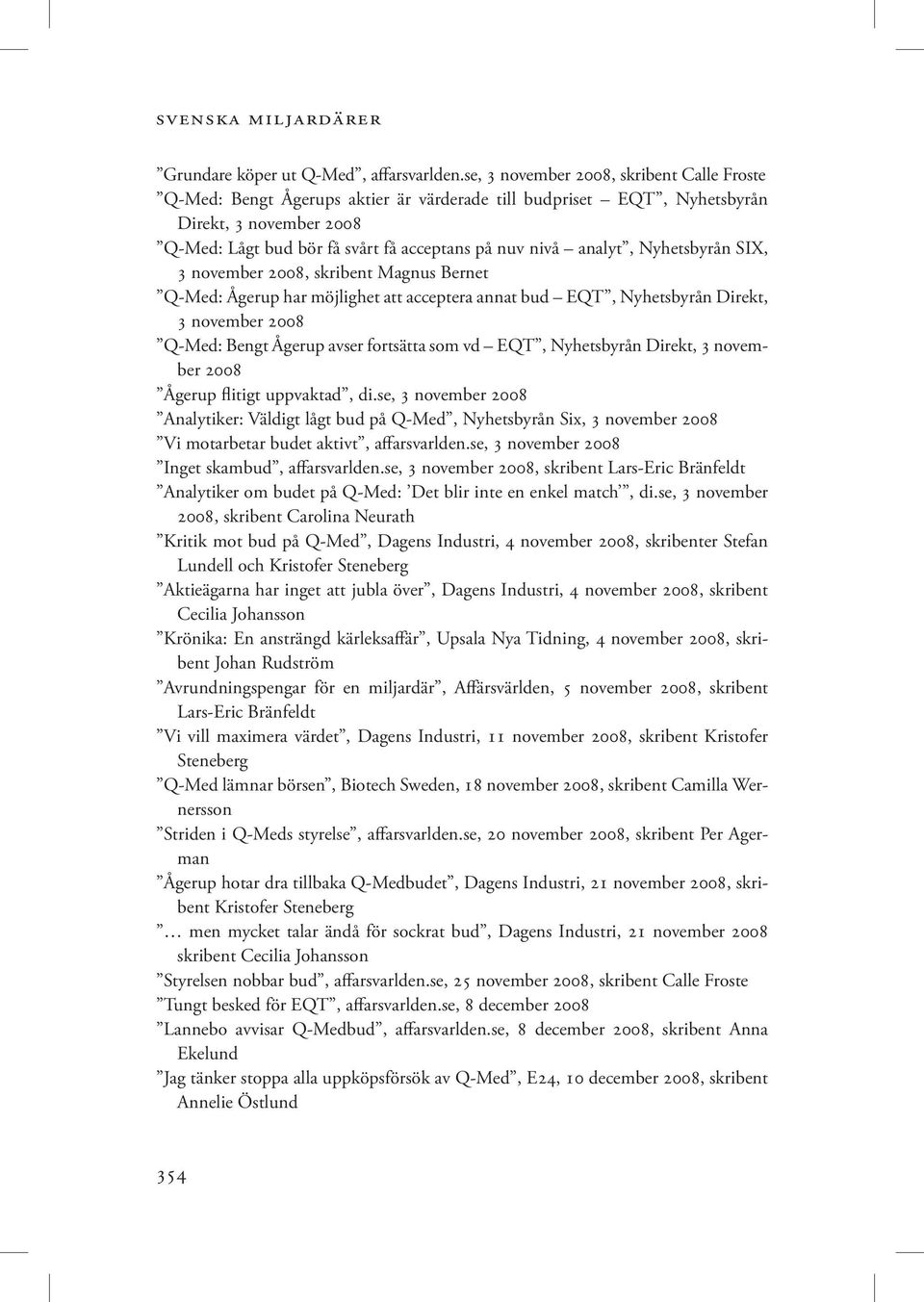 analyt, Nyhetsbyrån SIX, 3 november 2008, skribent Magnus Bernet Q-Med: Ågerup har möjlighet att acceptera annat bud EQT, Nyhetsbyrån Direkt, 3 november 2008 Q-Med: Bengt Ågerup avser fortsätta som