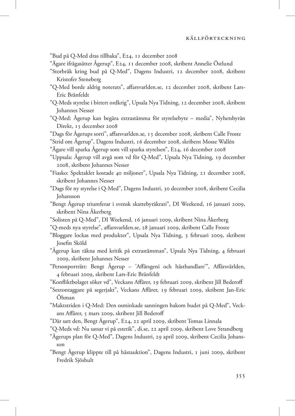 se, 12 december 2008, skribent Lars- Eric Bränfeldt Q-Meds styrelse i bittert ordkrig, Upsala Nya Tidning, 12 december 2008, skribent Johannes Nesser Q-Med: Ågerup kan begära extrastämma för