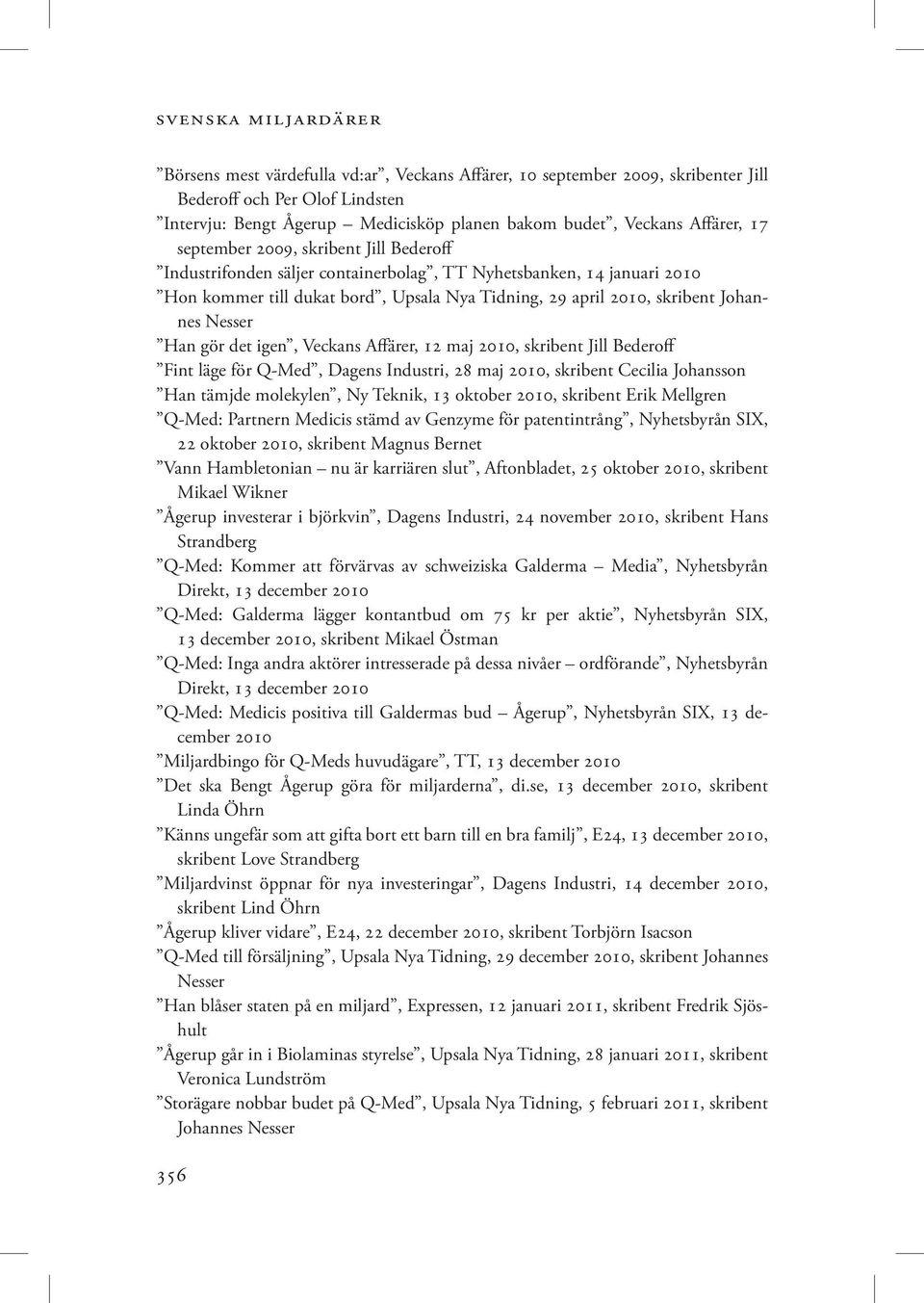 Johannes Nesser Han gör det igen, Veckans Affärer, 12 maj 2010, skribent Jill Bederoff Fint läge för Q-Med, Dagens Industri, 28 maj 2010, skribent Cecilia Johansson Han tämjde molekylen, Ny Teknik,