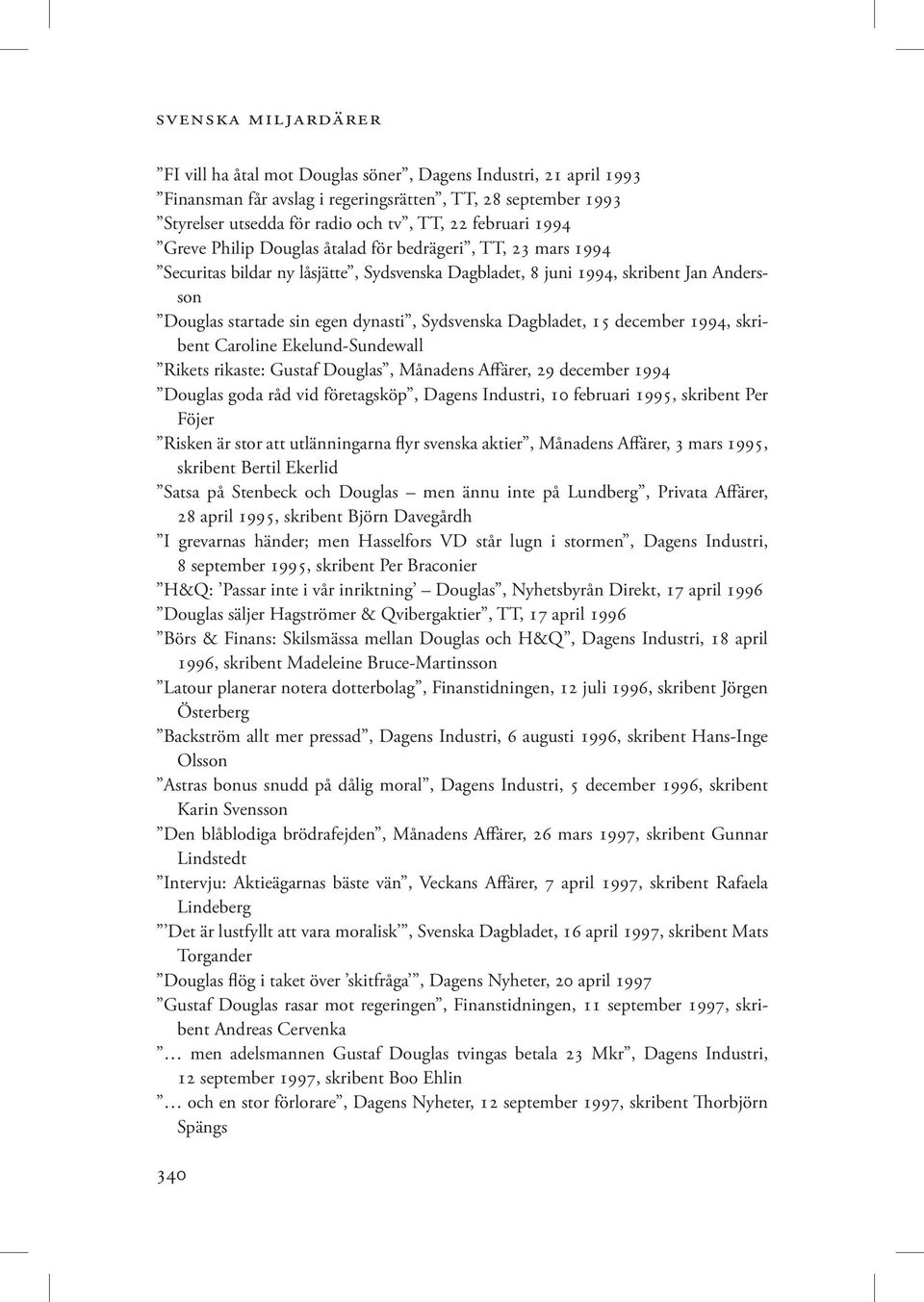 Dagbladet, 15 december 1994, skribent Caroline Ekelund-Sundewall Rikets rikaste: Gustaf Douglas, Månadens Affärer, 29 december 1994 Douglas goda råd vid företagsköp, Dagens Industri, 10 februari