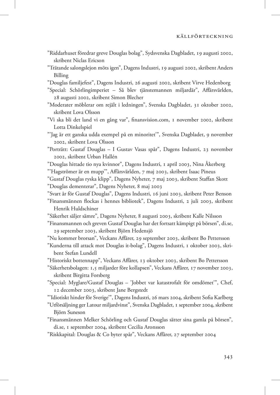 Simon Blecher Moderater möblerar om rejält i ledningen, Svenska Dagbladet, 31 oktober 2002, skribent Lova Olsson Vi ska bli det land vi en gång var, finansvision.