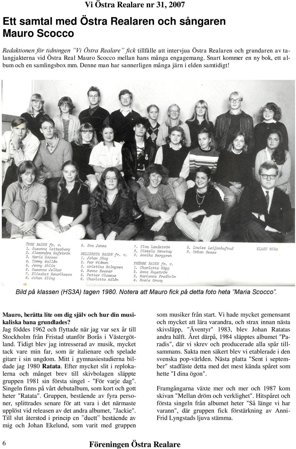 Bild på klassen (HS3A) tagen 1980. Notera att Mauro fick på detta foto heta Maria Scocco. Mauro, berätta lite om dig själv och hur din musikaliska bana grundlades?