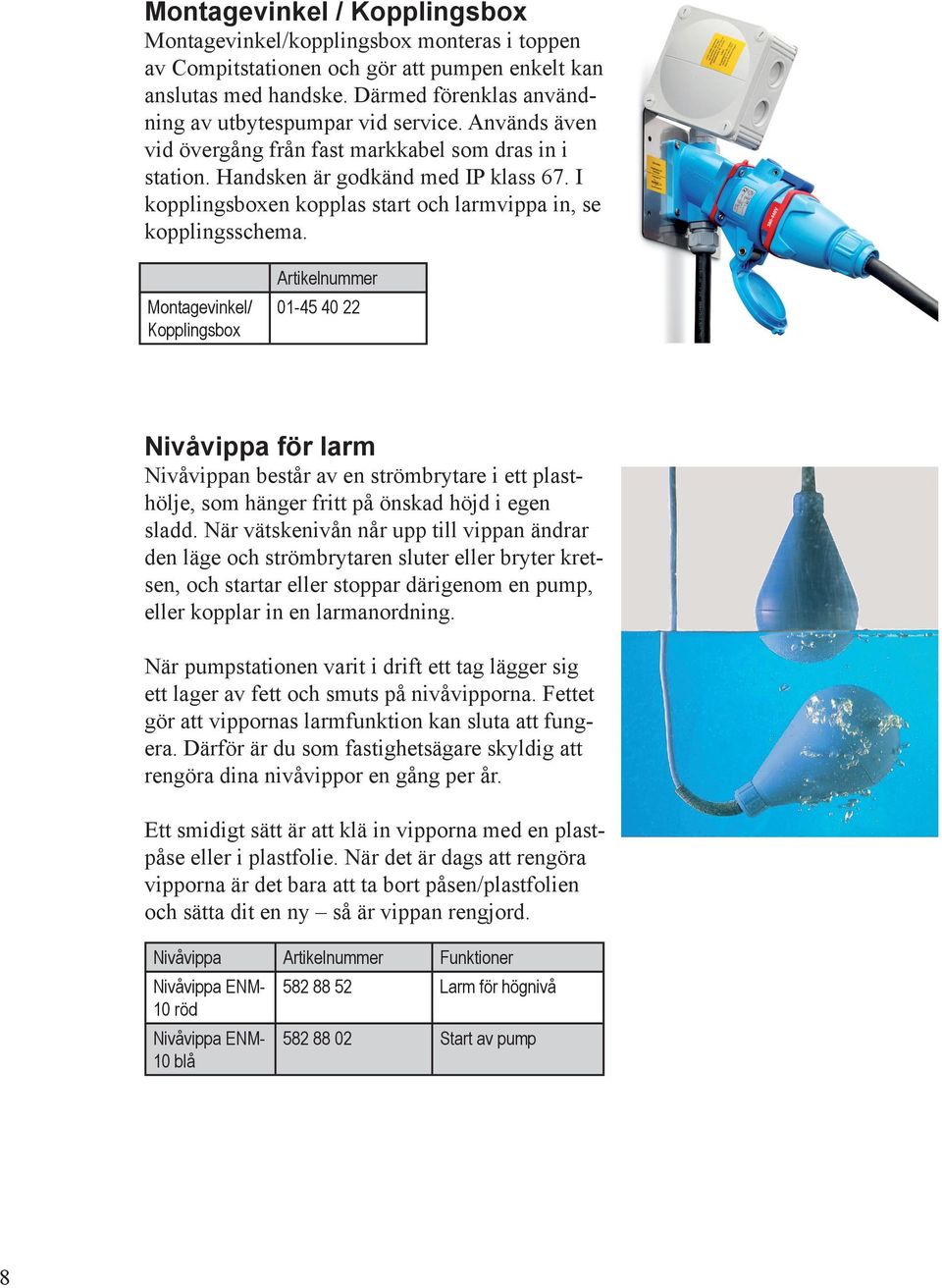 I kopplingsboxen kopplas start och larmvippa in, se kopplingsschema.