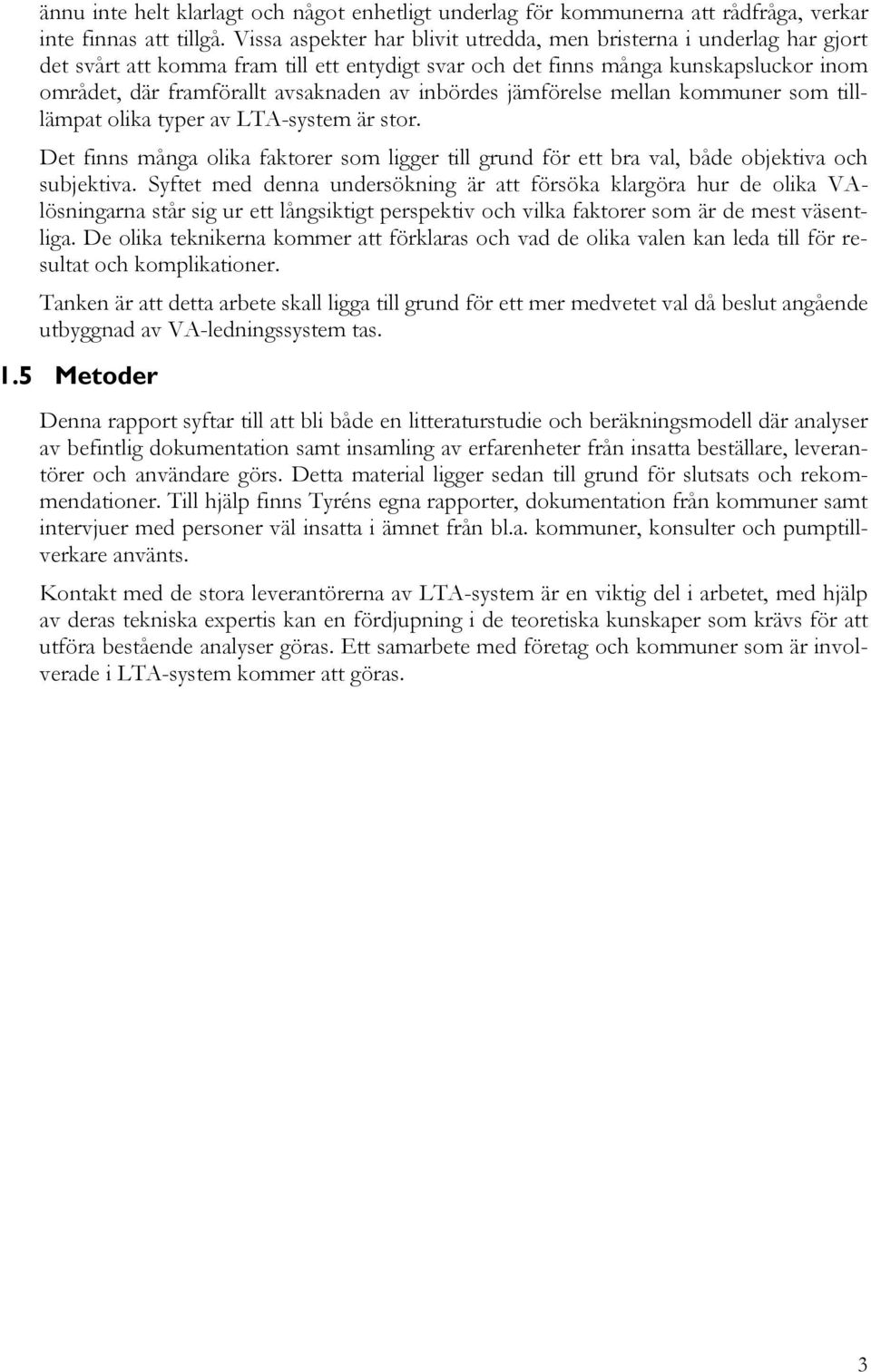 inbördes jämförelse mellan kommuner som tilllämpat olika typer av LTA-system är stor. Det finns många olika faktorer som ligger till grund för ett bra val, både objektiva och subjektiva.