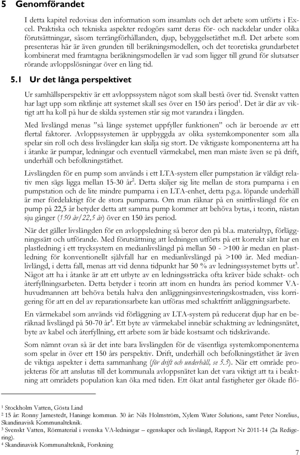 Det arbete som presenteras här är även grunden till beräkningsmodellen, och det teoretiska grundarbetet kombinerat med framtagna beräkningsmodellen är vad som ligger till grund för slutsatser rörande