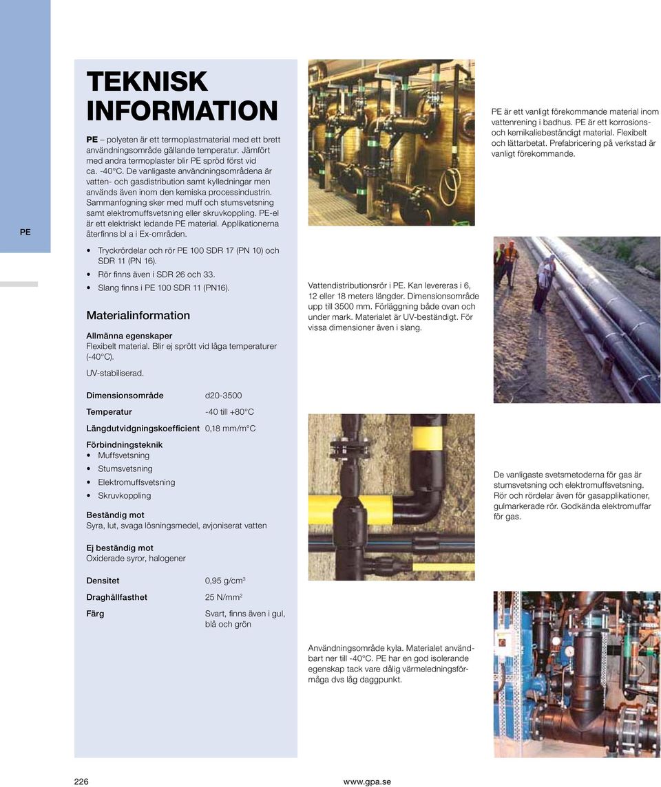 Sammanfogning sker med muff och stumsvetsning samt elektromuffsvetsning eller skruvkoppling. -el är ett elektriskt ledande material. Applikationerna återfinns bl a i Ex-områden.