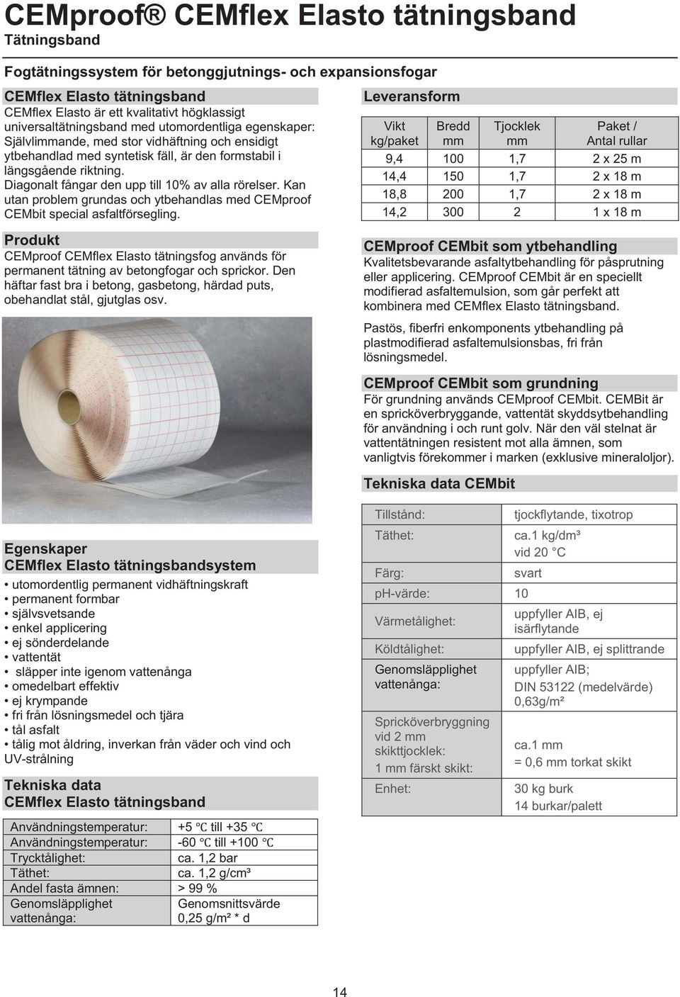 Diagonalt fångar den upp till 10% av alla rörelser. Kan utan problem grundas och ytbehandlas med CEMproof CEMbit special asfaltförsegling.