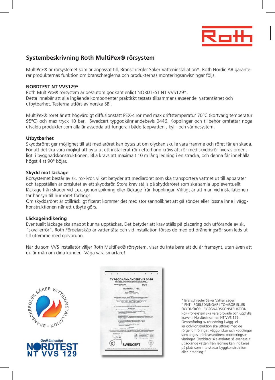 NORDTEST NT VVS129* Roth MultiPex rörsystem är dessutom godkänt enligt NORDTEST NT VVS129*.