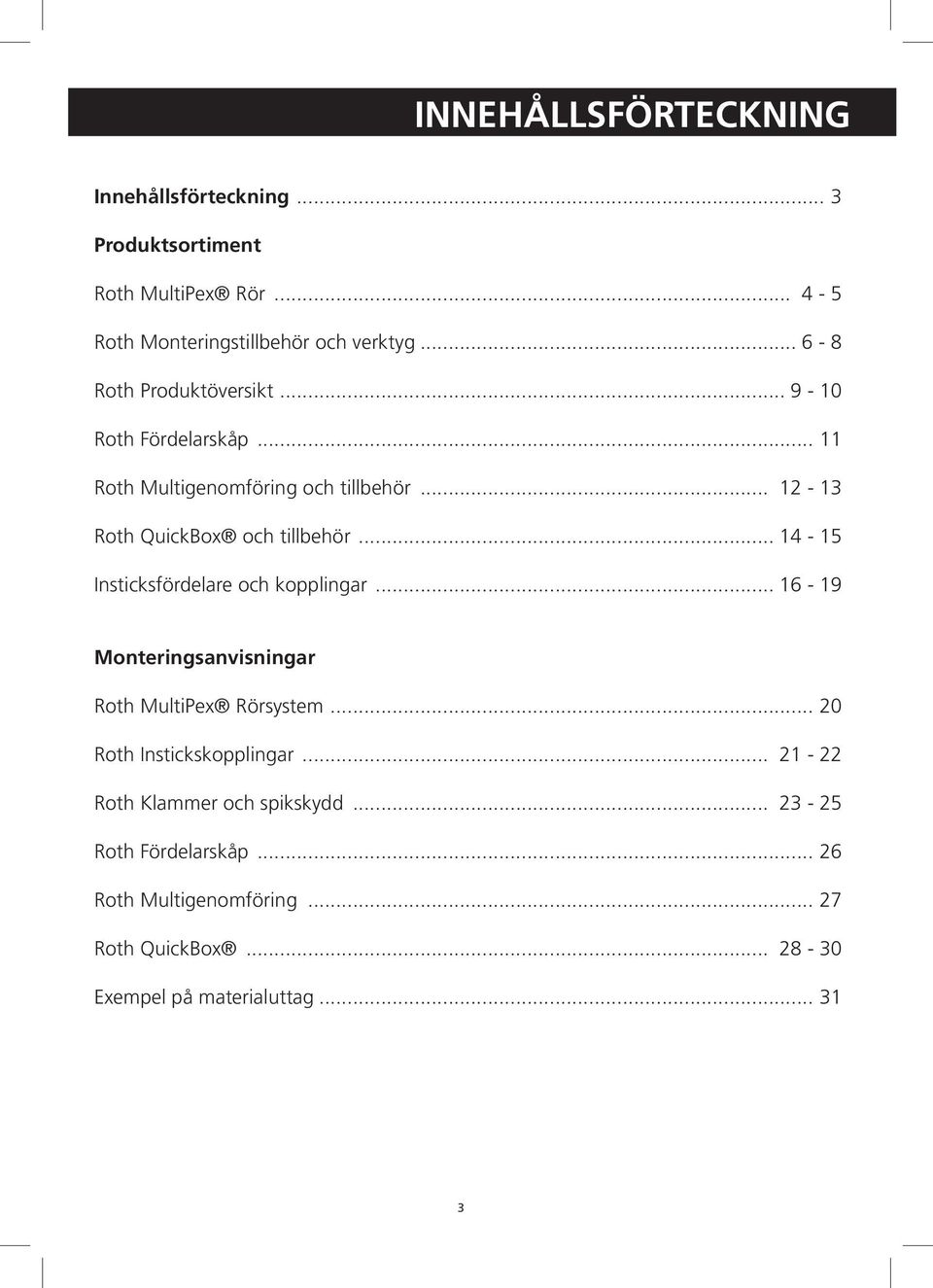 .. 14-15 Insticksfördelare och kopplingar... 16-19 Monteringsanvisningar Roth MultiPex Rörsystem... 20 Roth Instickskopplingar.