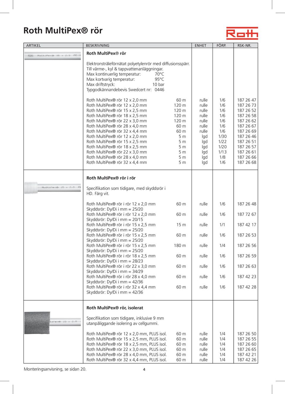 12 x 2,0 mm 120 m rulle 1/6 187 26 73 Roth MultiPex rör 15 x 2,5 mm 120 m rulle 1/6 187 26 52 Roth MultiPex rör 18 x 2,5 mm 120 m rulle 1/6 187 26 58 Roth MultiPex rör 22 x 3,0 mm 120 m rulle 1/6 187