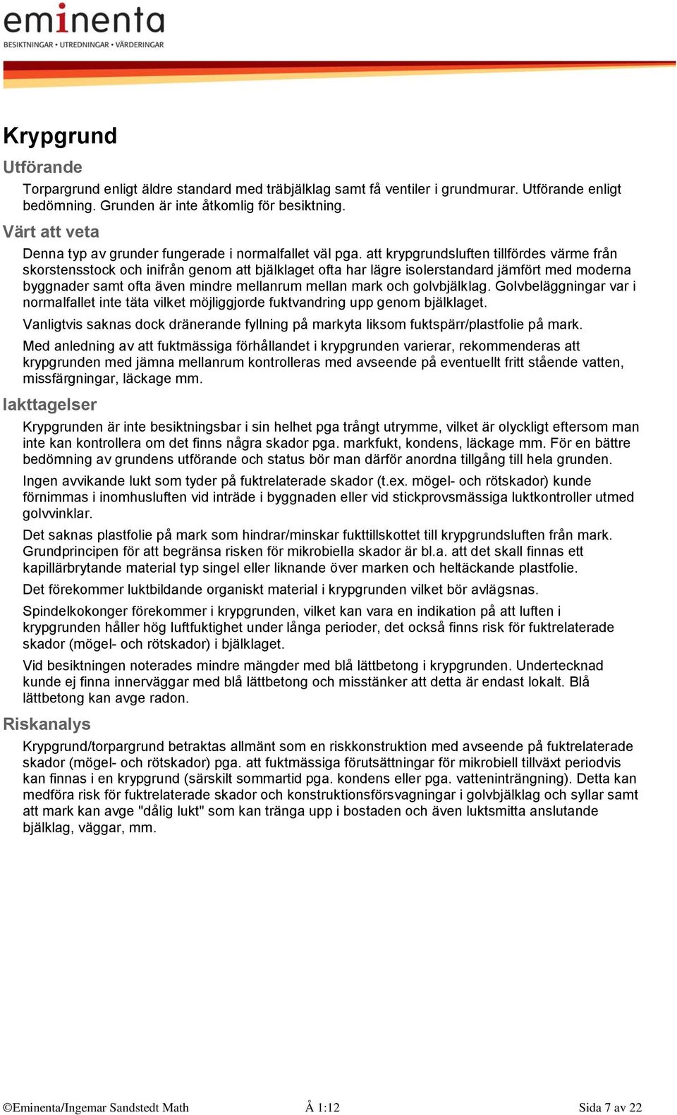 att krypgrundsluften tillfördes värme från skorstensstock och inifrån genom att bjälklaget ofta har lägre isolerstandard jämfört med moderna byggnader samt ofta även mindre mellanrum mellan mark och