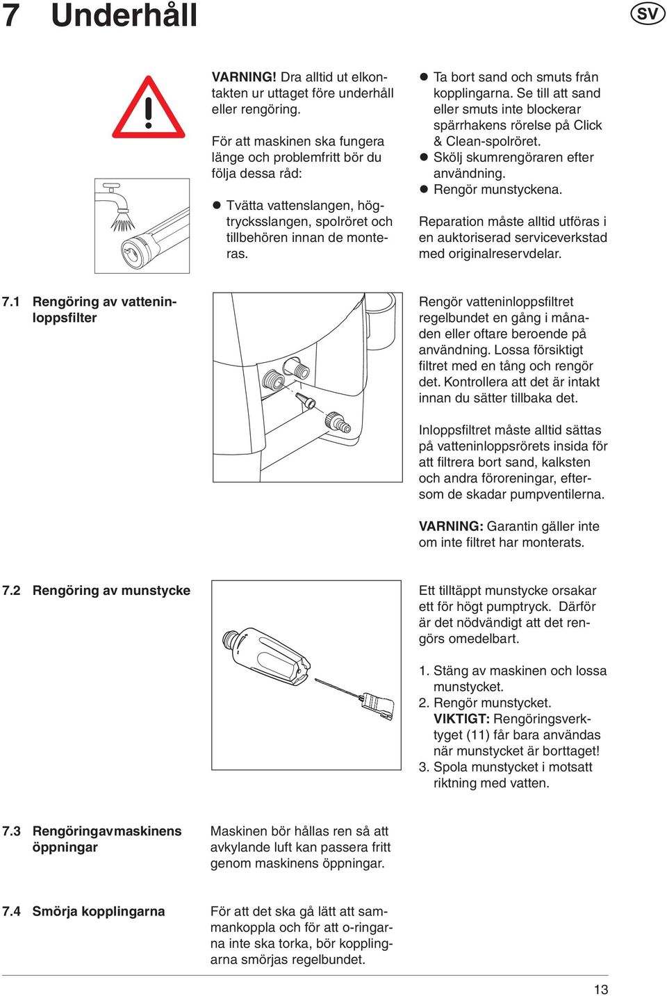 Ta bort sand och smuts från kopplingarna. Se till att sand eller smuts inte blockerar spärrhakens rörelse på Click & Clean-spolröret. Skölj skumrengöraren efter användning. Rengör munstyckena.