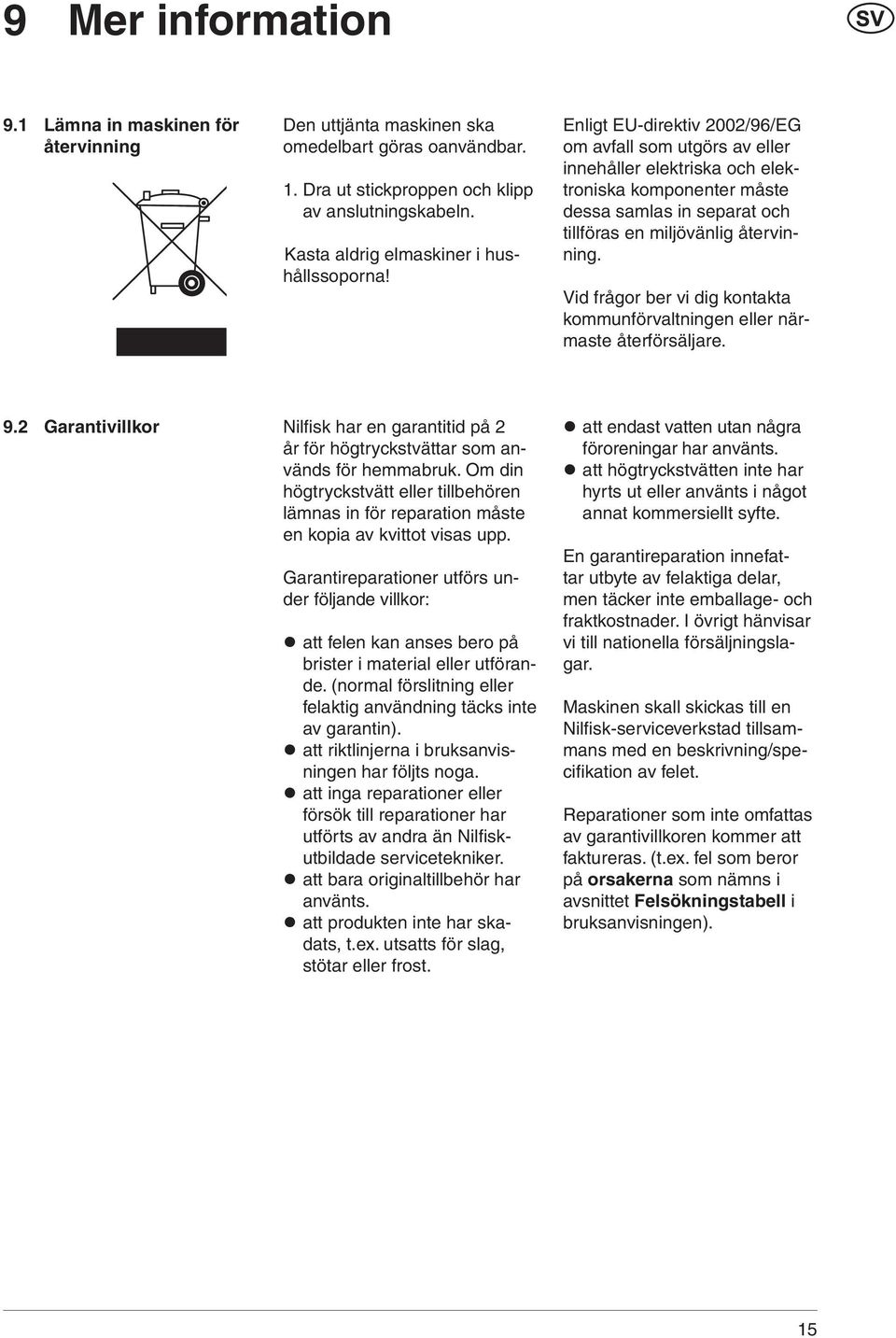 Enligt EU-direktiv 2002/96/EG om avfall som utgörs av eller innehåller elektriska och elektroniska komponenter måste dessa samlas in separat och tillföras en miljövänlig återvinning.