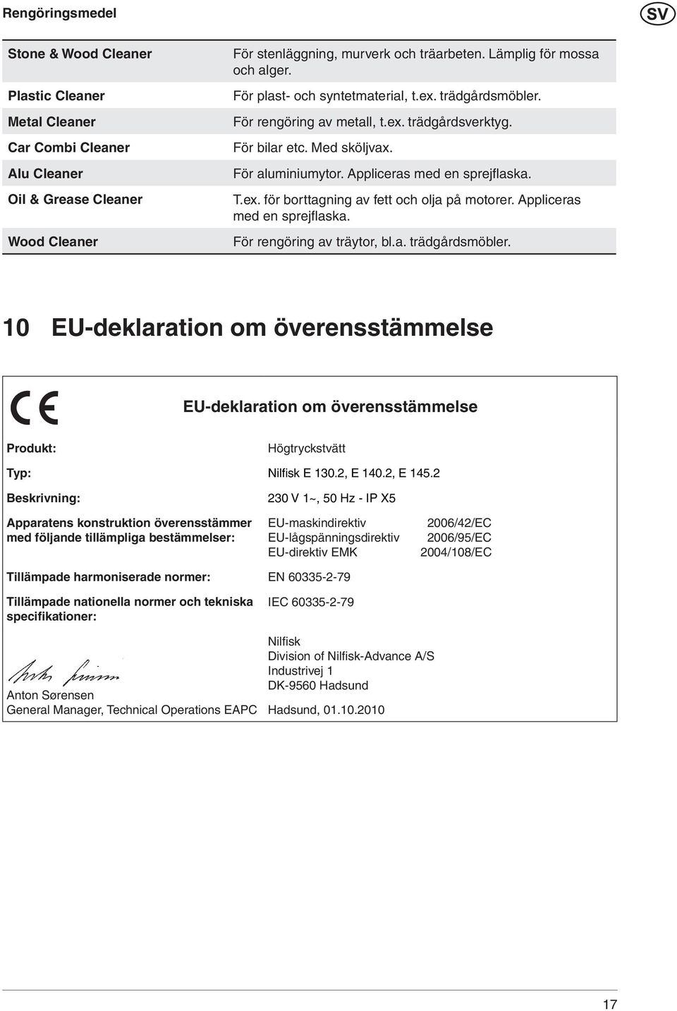 Appliceras med en sprejfl aska. T.ex. för borttagning av fett och olja på motorer. Appliceras med en sprejfl aska. För rengöring av träytor, bl.a. trädgårdsmöbler.