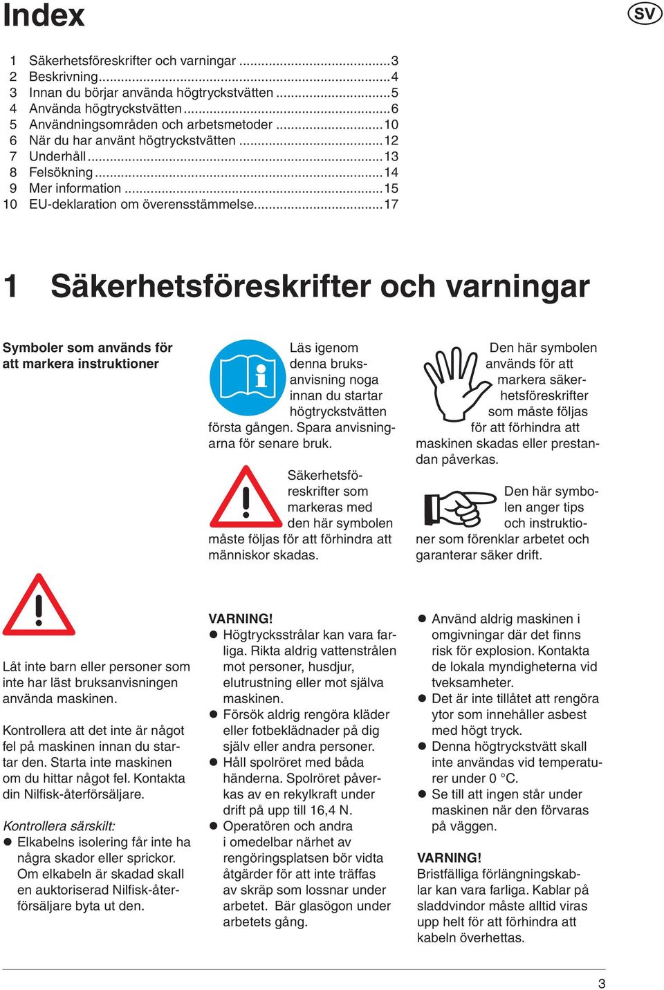 ..17 1 Säkerhetsföreskrifter och varningar Symboler som används för att markera instruktioner Läs igenom denna bruksanvisning noga innan du startar högtryckstvätten första gången.